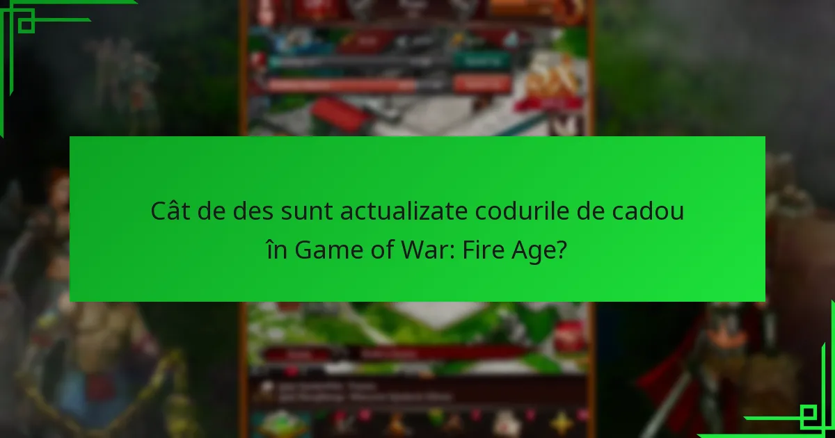 Cât de des sunt actualizate codurile de cadou în Game of War: Fire Age?