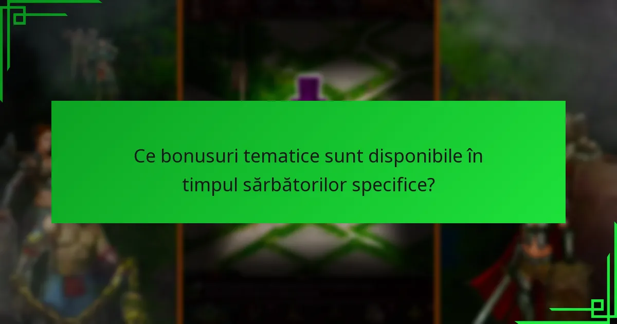 Ce bonusuri tematice sunt disponibile în timpul sărbătorilor specifice?