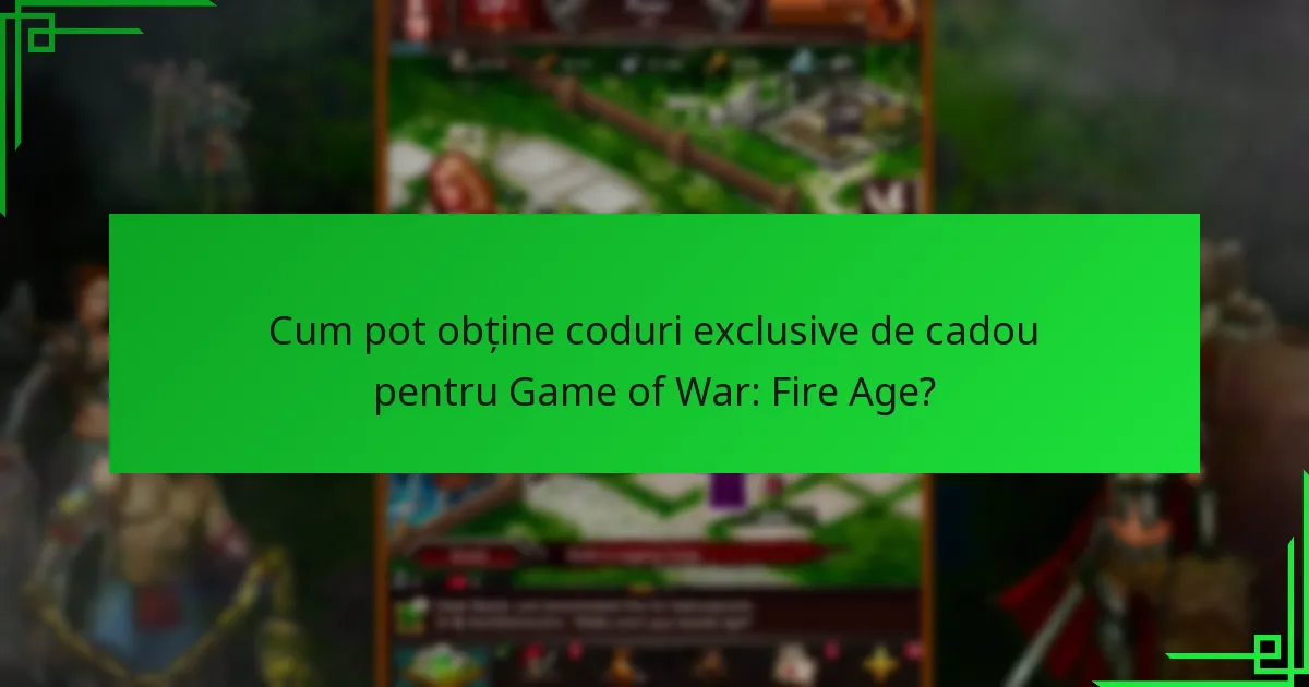 Când sunt lansate noi coduri exclusive de cadou pentru Game of War: Fire Age?